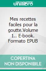 Mes recettes faciles pour la goutte.Volume 1.. E-book. Formato EPUB ebook di Cédric Menard