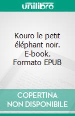 Kouro le petit éléphant noir. E-book. Formato EPUB ebook