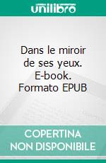 Dans le miroir de ses yeux. E-book. Formato EPUB ebook