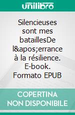 Silencieuses sont mes bataillesDe l'errance à la résilience. E-book. Formato EPUB ebook di Anaïs Meyns