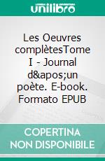 Les Oeuvres complètesTome I - Journal d&apos;un poète. E-book. Formato EPUB ebook