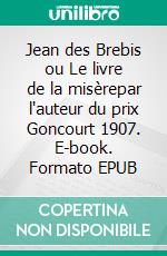 Jean des Brebis ou Le livre de la misèrepar l'auteur du prix Goncourt 1907. E-book. Formato EPUB ebook