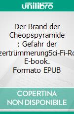 Der Brand der Cheopspyramide : Gefahr der AtomzertrümmerungSci-Fi-Roman. E-book. Formato EPUB ebook di Hans Dominik