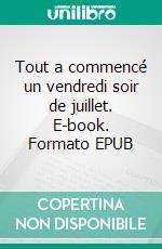 Tout a commencé un vendredi soir de juillet. E-book. Formato EPUB