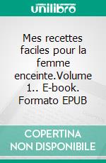 Mes recettes faciles pour la femme enceinte.Volume 1.. E-book. Formato EPUB ebook di Cédric Menard