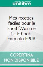 Mes recettes faciles pour le sportif.Volume 1.. E-book. Formato EPUB ebook di Cédric Menard