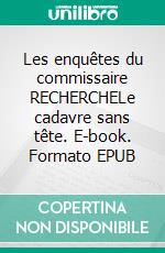 Les enquêtes du commissaire RECHERCHELe cadavre sans tête. E-book. Formato EPUB ebook di Jean-Claude Tranier