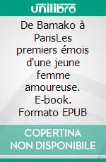 De Bamako à ParisLes premiers émois d'une jeune femme amoureuse. E-book. Formato EPUB ebook