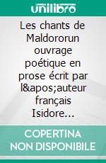 Les chants de Maldororun ouvrage poétique en prose écrit par l&apos;auteur français Isidore Ducasse sous le pseudonyme de comte de Lautréamont. E-book. Formato EPUB ebook