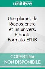 Une plume, de l&apos;encre et un univers. E-book. Formato EPUB ebook