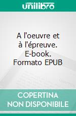 A l'oeuvre et à l'épreuve. E-book. Formato EPUB ebook