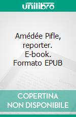 Amédée Pifle, reporter. E-book. Formato EPUB ebook