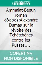 Ammalat-Begun roman d'Alexandre Dumas sur la révolte des Tchétchènes contre les Russes. E-book. Formato EPUB ebook di Alexandre Dumas