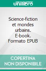 Science-fiction et mondes urbains. E-book. Formato EPUB ebook di Jérôme Goffette