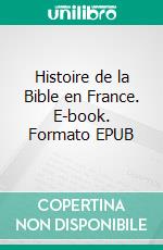 Histoire de la Bible en France. E-book. Formato EPUB ebook