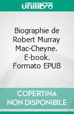 Biographie de Robert Murray Mac-Cheyne. E-book. Formato EPUB ebook di Andrew Bonar