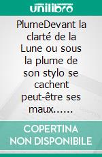 PlumeDevant la clarté de la Lune ou sous la plume de son stylo se cachent peut-être ses maux... E-book. Formato EPUB ebook