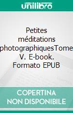 Petites méditations photographiquesTome V. E-book. Formato EPUB ebook di Michel Théron