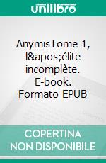 AnymisTome 1, l&apos;élite incomplète. E-book. Formato EPUB