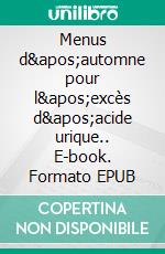 Menus d&apos;automne pour l&apos;excès d&apos;acide urique.. E-book. Formato EPUB ebook