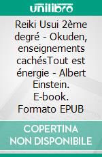 Reiki Usui 2ème degré - Okuden, enseignements cachésTout est énergie - Albert Einstein. E-book. Formato EPUB