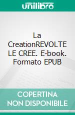 La CreationREVOLTE LE CREE. E-book. Formato EPUB ebook