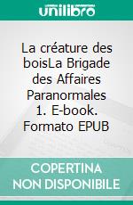 La créature des boisLa Brigade des Affaires Paranormales 1. E-book. Formato EPUB ebook di Steven Cuvelliez