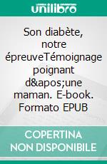 Son diabète, notre épreuveTémoignage poignant d&apos;une maman. E-book. Formato EPUB ebook