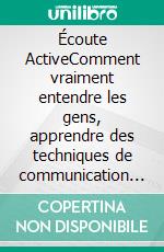 Écoute ActiveComment vraiment entendre les gens, apprendre des techniques de communication efficaces, améliorer tes relations et tes aptitudes à la conversation. E-book. Formato EPUB ebook di Lilly De Sisto