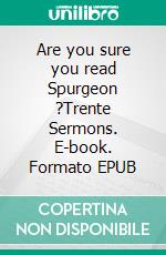 Are you sure you read Spurgeon ?Trente Sermons. E-book. Formato EPUB ebook