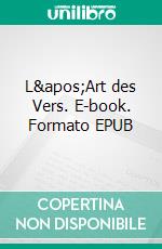 L'Art des Vers. E-book. Formato EPUB ebook di Auguste Dorchain