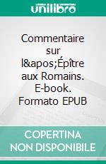 Commentaire sur l&apos;Épître aux Romains. E-book. Formato EPUB ebook