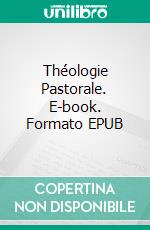 Théologie Pastorale. E-book. Formato EPUB ebook