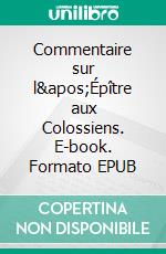 Commentaire sur l&apos;Épître aux Colossiens. E-book. Formato EPUB ebook