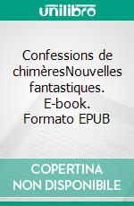 Confessions de chimèresNouvelles fantastiques. E-book. Formato EPUB ebook