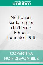 Méditations sur la religion chrétienne. E-book. Formato EPUB ebook