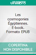Les cosmogonies Égyptiennes. E-book. Formato EPUB ebook