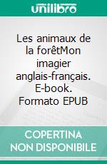Les animaux de la forêtMon imagier anglais-français. E-book. Formato EPUB ebook
