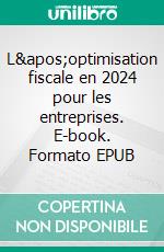 L'optimisation fiscale en 2024 pour les entreprises. E-book. Formato EPUB ebook