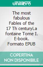 The most fabulous Fables of the 17 Th centuryLa fontaine Tome I. E-book. Formato EPUB ebook