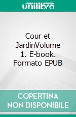 Cour et JardinVolume 1. E-book. Formato EPUB ebook