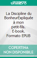 La Discipline du BonheurExpliquée à mon petit-fils. E-book. Formato EPUB ebook