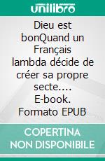 Dieu est bonQuand un Français lambda décide de créer sa propre secte.... E-book. Formato EPUB ebook