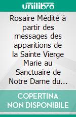 Rosaire Médité à partir des messages des apparitions de la Sainte Vierge Marie au Sanctuaire de Notre Dame du Laus. E-book. Formato EPUB ebook