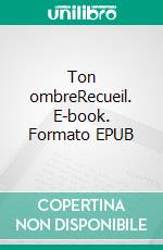 Ton ombreRecueil. E-book. Formato EPUB ebook