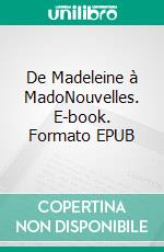 De Madeleine à MadoNouvelles. E-book. Formato EPUB ebook