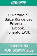 Ouverture du BalLa Ronde des Exorcistes. E-book. Formato EPUB ebook