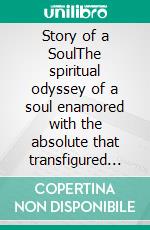 Story of a SoulThe spiritual odyssey of a soul enamored with the absolute that transfigured Catholic spirituality. E-book. Formato EPUB ebook