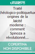 Traité théologico-politiqueAux origines de la laïcité moderne : comment Spinoza a révolutionné notre conception de la religion, de l'État, et de liberté de conscience. E-book. Formato EPUB ebook