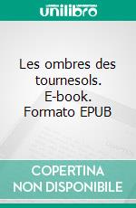 Les ombres des tournesols. E-book. Formato EPUB ebook